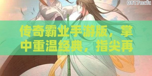 传奇霸业手游版，掌中重温经典，指尖再续英雄梦